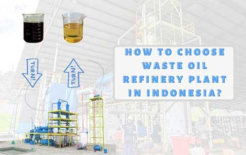 How to choose waste oil refinery plant in Indonesia?