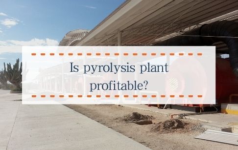 Is pyrolysis plant profitable?